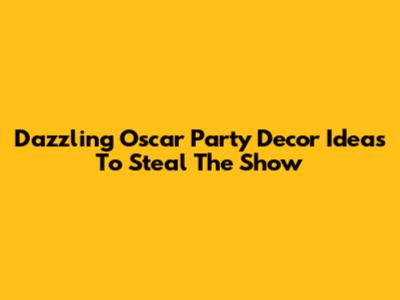 Dazzling Oscar Party Decor Ideas To Steal The Show