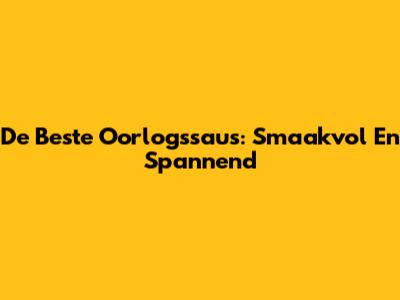 De Beste Oorlogssaus: Smaakvol En Spannend