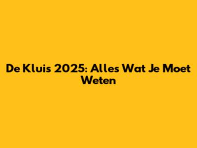 De Kluis 2025: Alles Wat Je Moet Weten
