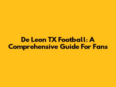 De Leon TX Football: A Comprehensive Guide For Fans