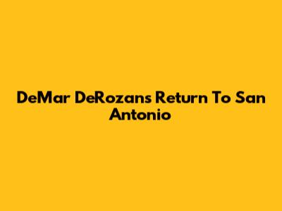 DeMar DeRozan's Return To San Antonio