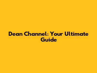 Dean Channel: Your Ultimate Guide