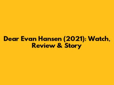 Dear Evan Hansen (2021): Watch, Review & Story