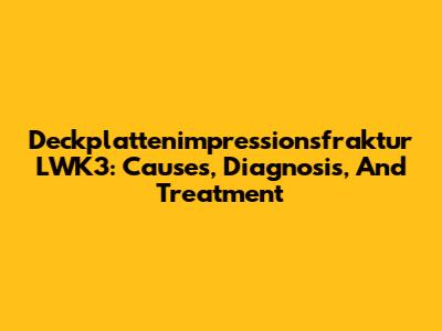 Deckplattenimpressionsfraktur LWK3: Causes, Diagnosis, And Treatment