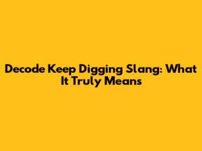 Decode 'Keep Digging' Slang: What It Truly Means