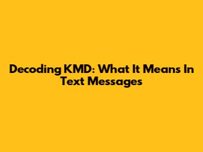 Decoding "KMD": What It Means In Text Messages