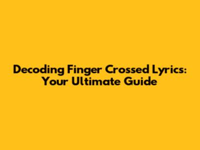 Decoding 'Finger Crossed' Lyrics: Your Ultimate Guide