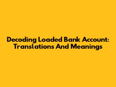 Decoding 'Loaded Bank Account': Translations And Meanings
