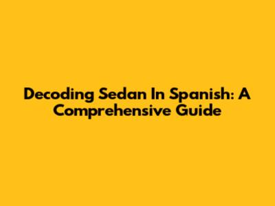 Decoding 'Sedan' In Spanish: A Comprehensive Guide