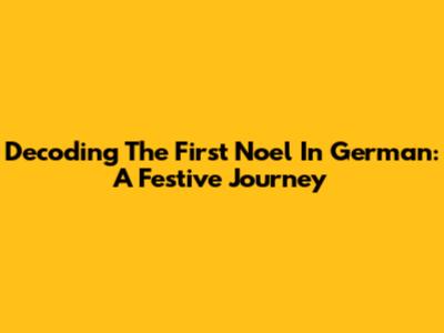 Decoding 'The First Noel' In German: A Festive Journey