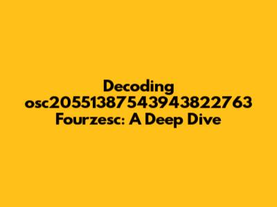 Decoding 'osc20551387543943822763 Fourzesc': A Deep Dive