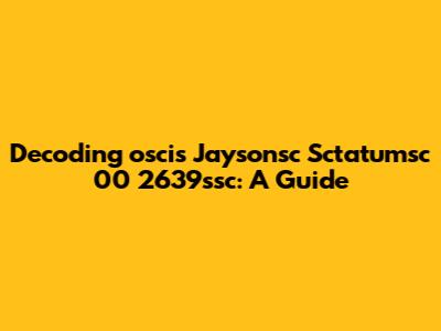 Decoding 'oscis Jaysonsc Sctatumsc 00 2639ssc': A Guide