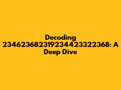 Decoding 234623682319234423322368: A Deep Dive
