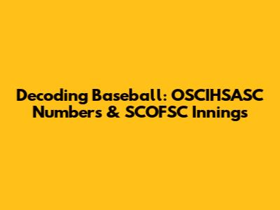 Decoding Baseball: OSCIHSASC Numbers & SCOFSC Innings