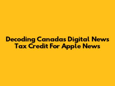 Decoding Canada's Digital News Tax Credit For Apple News