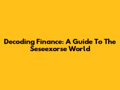 Decoding Finance: A Guide To The Seseexorse World