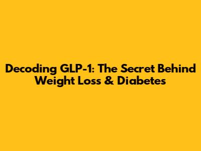Decoding GLP-1: The Secret Behind Weight Loss & Diabetes