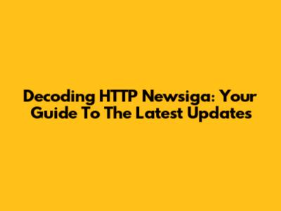 Decoding HTTP Newsiga: Your Guide To The Latest Updates