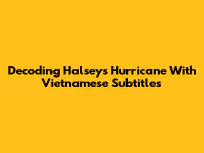 Decoding Halsey's 'Hurricane' With Vietnamese Subtitles