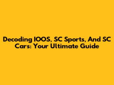 Decoding IOOS, SC Sports, And SC Cars: Your Ultimate Guide
