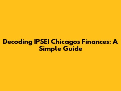 Decoding IPSEI Chicago's Finances: A Simple Guide