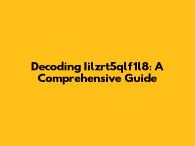 Decoding Iilzrt5qlf1l8: A Comprehensive Guide