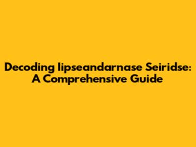 Decoding Iipseandarnase Seiridse: A Comprehensive Guide
