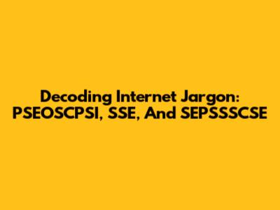 Decoding Internet Jargon: PSEOSCPSI, SSE, And SEPSSSCSE