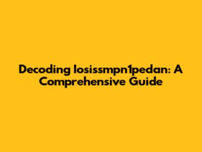 Decoding Iosissmpn1pedan: A Comprehensive Guide