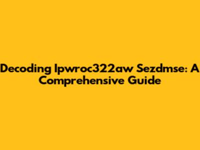 Decoding Ipwroc322aw Sezdmse: A Comprehensive Guide