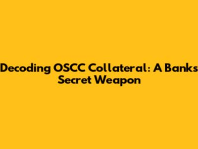 Decoding OSCC Collateral: A Bank's Secret Weapon
