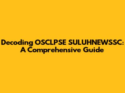 Decoding OSCLPSE SULUHNEWSSC: A Comprehensive Guide