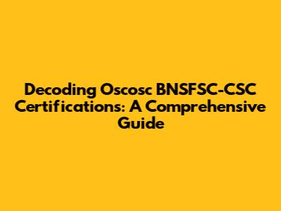 Decoding Oscosc BNSFSC-CSC Certifications: A Comprehensive Guide