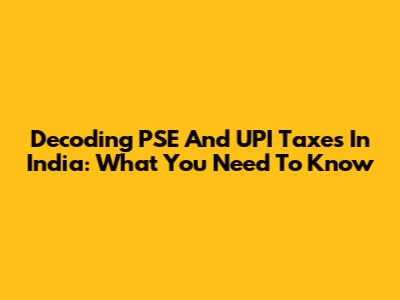Decoding PSE And UPI Taxes In India: What You Need To Know
