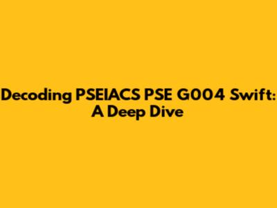 Decoding PSEIACS PSE G004 Swift: A Deep Dive