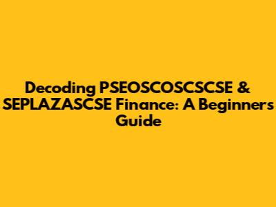 Decoding PSEOSCOSCSCSE & SEPLAZASCSE Finance: A Beginner's Guide