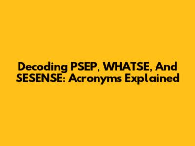 Decoding PSEP, WHATSE, And SESENSE: Acronyms Explained