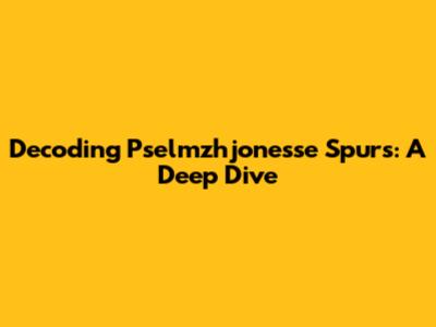 Decoding Pselmzhjonesse Spurs: A Deep Dive
