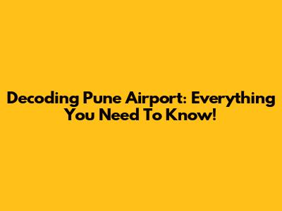 Decoding Pune Airport: Everything You Need To Know!
