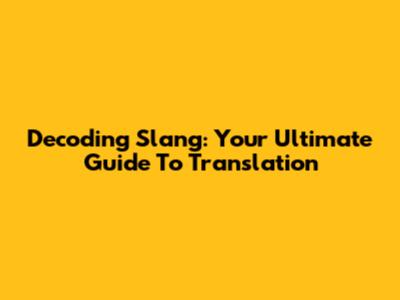 Decoding Slang: Your Ultimate Guide To Translation