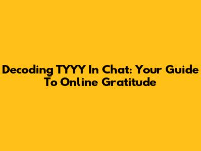 Decoding TYYY In Chat: Your Guide To Online Gratitude