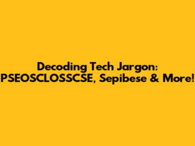 Decoding Tech Jargon: PSEOSCLOSSCSE, Sepibese & More!
