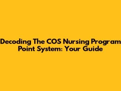 Decoding The COS Nursing Program Point System: Your Guide