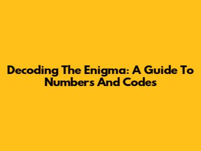 Decoding The Enigma: A Guide To Numbers And Codes