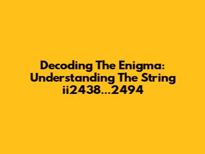 Decoding The Enigma: Understanding The String 'ii2438...2494'
