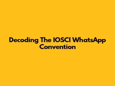 Decoding The IOSCI WhatsApp Convention