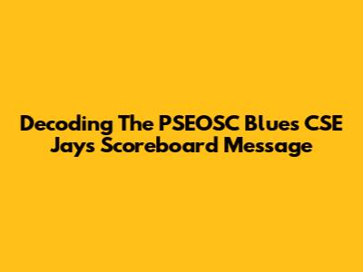 Decoding The PSEOSC Blues CSE Jays Scoreboard Message