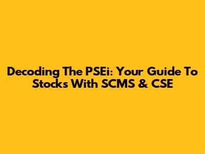 Decoding The PSEi: Your Guide To Stocks With SCMS & CSE