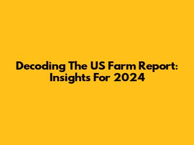 Decoding The US Farm Report: Insights For 2024