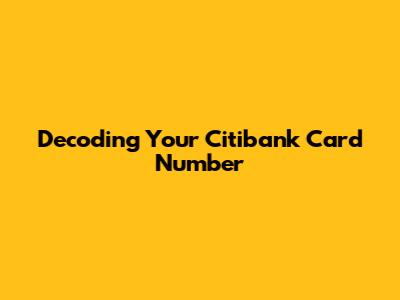 Decoding Your Citibank Card Number